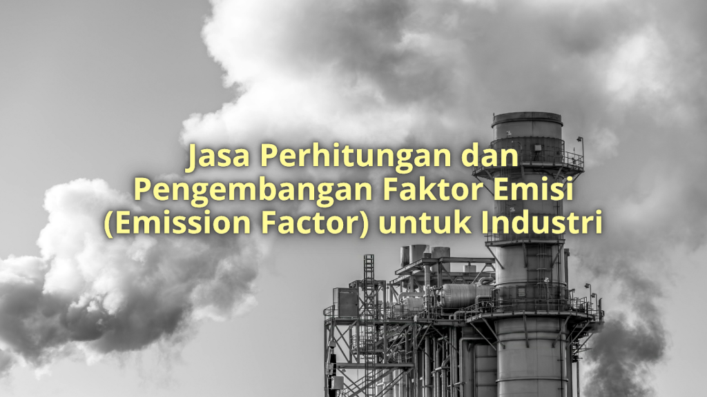 Jasa Perhitungan dan Pengembangan Faktor Emisi (Emission Factor) untuk Industri
